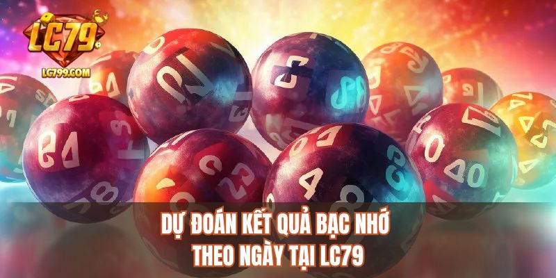Dự đoán kết quả bạc nhớ theo ngày tại LC79