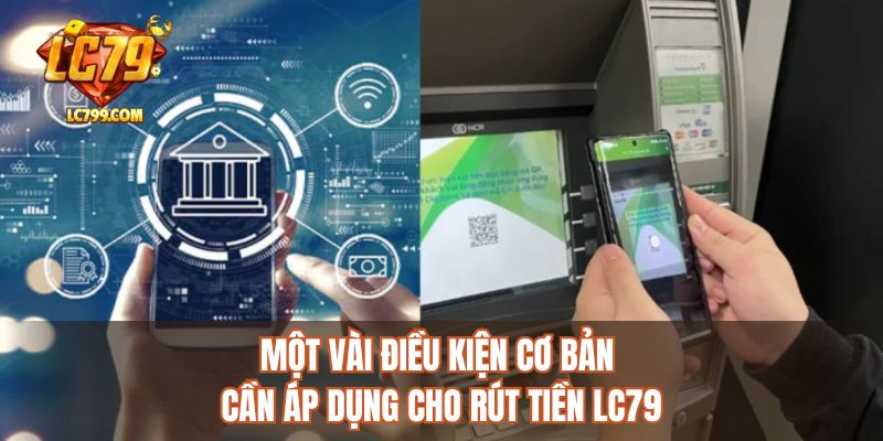 Một vài điều kiện cơ bản cần áp dụng cho rút tiền LC79