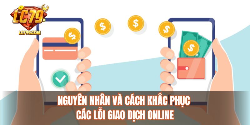 Nguyên nhân và cách khắc phục các lỗi giao dịch online