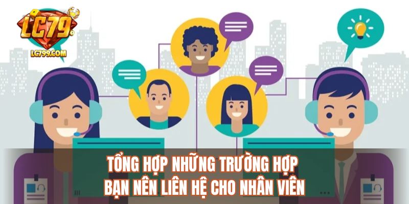 Tổng hợp những trường hợp bạn nên liên hệ cho nhân viên