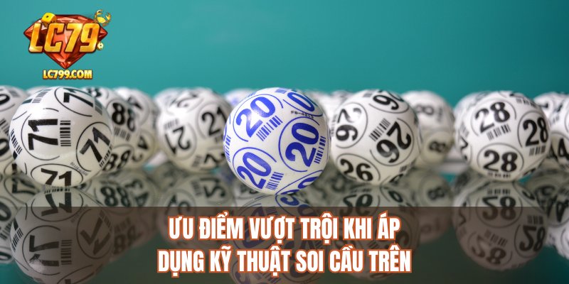 Ưu điểm vượt trội khi áp dụng kỹ thuật soi cầu trên